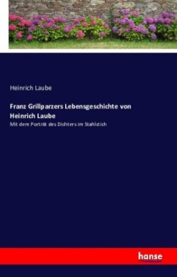 Franz Grillparzers Lebensgeschichte