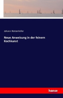 Neue Anweisung in der feinern Kochkunst