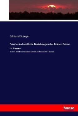 Private und amtliche Beziehungen der Brüder Grimm zu Hessen