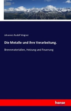 Metalle und ihre Verarbeitung.