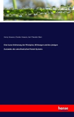 Eine kurze Erörterung der Prinzipien, Wirkungen und des jetzigen Zustandes des amerikanischen Patent-Systems