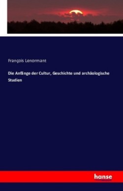 Anfãnge der Cultur, Geschichte und archäologische Studien