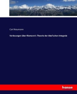 Vorlesungen über Riemann's Theorie der Abel'schen Integrale