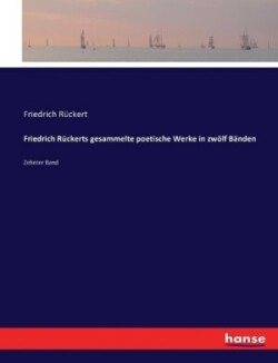 Friedrich Rückerts gesammelte poetische Werke in zwölf Bänden