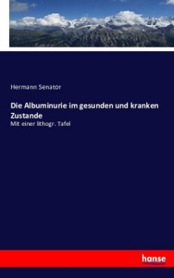 Albuminurie im gesunden und kranken Zustande