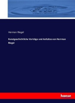 Kunstgeschichtliche Vorträge und Aufsätze von Herrman Riegel