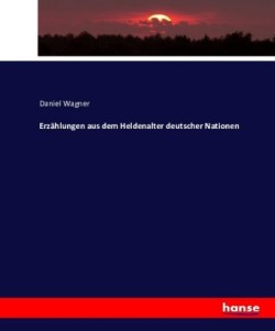 Erzählungen aus dem Heldenalter deutscher Nationen