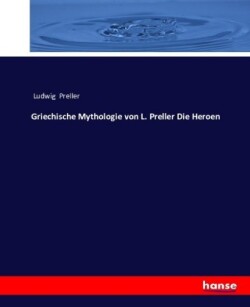 Griechische Mythologie von L. Preller Die Heroen