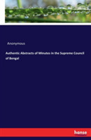 Authentic Abstracts of Minutes in the Supreme Council of Bengal