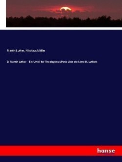 D. Martin Luther - Ein Urteil der Theologen zu Paris über die Lehre D. Luthers