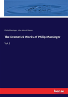 Dramatick Works of Philip Massinger Vol.1