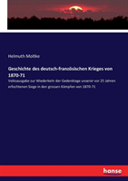 Geschichte des deutsch-französischen Krieges von 1870-71 Volksausgabe zur Wiederkehr der Gedenktage unserer vor 25 Jahren erfochtenen Siege in den grossen Kampfen von 1870-71