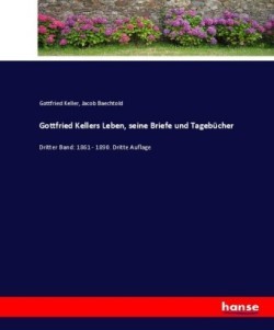 Gottfried Kellers Leben, seine Briefe und Tagebücher