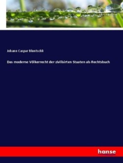 moderne Völkerrecht der zivilisirten Staaten als Rechtsbuch