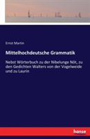 Mittelhochdeutsche Grammatik Nebst Woerterbuch zu der Nibelunge Not, zu den Gedichten Walters von der Vogelweide und zu Laurin