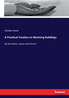 Practical Treatise on Warming Buildings