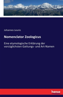 Nomenclator Zoologicus Eine etymologische Erklarung der vorzuglichsten Gattungs- und Art-Namen