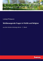 Weltbewegende Fragen in Politik und Religion aus den letzten dreissig Jahren - 1. Band