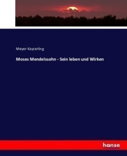 Moses Mendelssohn - Sein Leben und Wirken