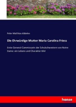 Ehrwürdige Mutter Maria Carolina Friess