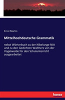 Mittelhochdeutsche Grammatik nebst Woerterbuch zu der Nibelunge Not und zu den Gedichten Walthers von der Vogelweide fur den Schulunterricht ausgearbeitet