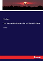 Felix Dahns sämtliche Werke poetischen Inhalts 1. Band