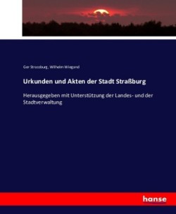 Urkunden und Akten der Stadt Straßburg