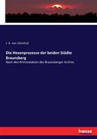 Hexenprozesse der beiden Städte Braunsberg Nach den Kriminalakten des Braunsberger Archivs