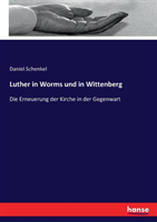 Luther in Worms und in Wittenberg Die Erneuerung der Kirche in der Gegenwart