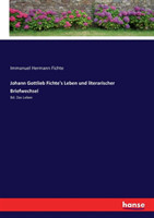 Johann Gottlieb Fichte's Leben und literarischer Briefwechsel Bd. Das Leben