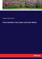 Franz Schubert. Sein Leben und seine Werke