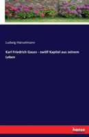 Karl Friedrich Gauss - zwölf Kapitel aus seinem Leben