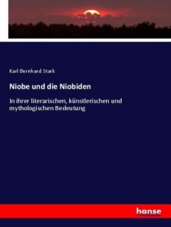 Niobe und die Niobiden In ihrer literarischen, kunstlerischen und mythologischen Bedeutung