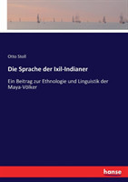 Sprache der Ixil-Indianer Ein Beitrag zur Ethnologie und Linguistik der Maya-Voelker