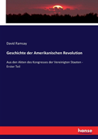 Geschichte der Amerikanischen Revolution Aus den Akten des Kongresses der Vereinigten Staaten - Erster Teil