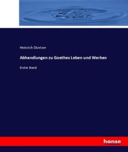 Abhandlungen zu Goethes Leben und Werken Erster Band