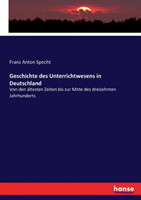 Geschichte des Unterrichtwesens in Deutschland Von den altesten Zeiten bis zur Mitte des dreizehnten Jahrhunderts