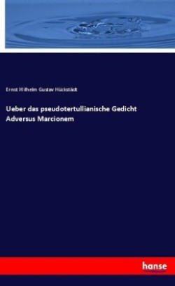 Ueber das pseudotertullianische Gedicht Adversus Marcionem