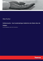 Schleiermacher - Zum hundertjahrigen Gedächtnis der Reden über die Religion An die Gebildeten unter ihren Verachtern