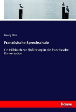 Französische Sprechschule Ein Hilfsbuch zur Einfuhrung in die franzoesische Konversation