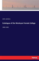 Catalogue of the Wesleyan Female College