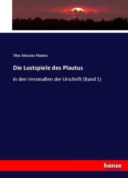 Lustspiele des Plautus in den Versmassen der Urschrift (Band 1)