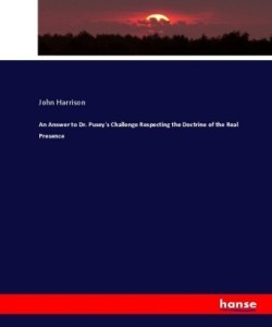 Answer to Dr. Pusey's Challenge Respecting the Doctrine of the Real Presence