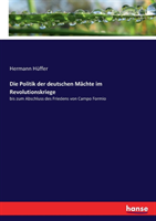 Politik der deutschen Mächte im Revolutionskriege bis zum Abschluss des Friedens von Campo Formio