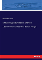 Erläuterungen zu Goethes Werken 1. Band. Hermann und Dorothea (Sechste Auflage)