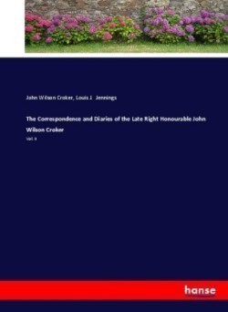 Correspondence and Diaries of the Late Right Honourable John Wilson Croker