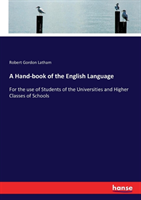 Hand-book of the English Language For the use of Students of the Universities and Higher Classes of Schools