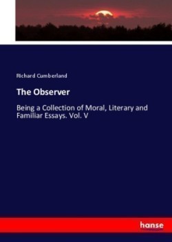 Observer Being a Collection of Moral, Literary and Familiar Essays. Vol. V