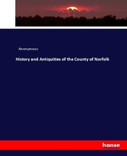 History and Antiquities of the County of Norfolk