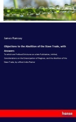 Objections to the Abolition of the Slave Trade, with Answers